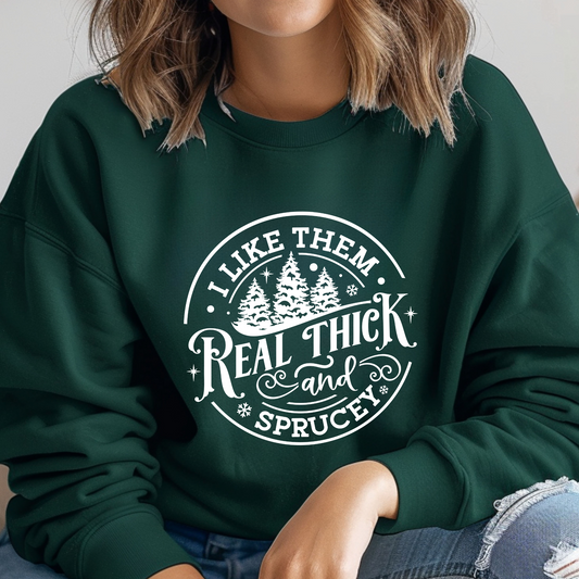 I Like Them Real Thick & Sprucy Crewneck Sweatshirt